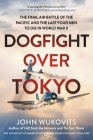 Dogfight over Tokyo: The Final Air Battle of the Pacific and the Last Four Men to Die in World War II Cover Image