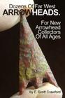 Dozens Of Far West ARROWHEADS.: For New Arrowhead Collectors Of All Ages Cover Image