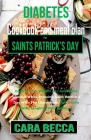 Diabetes Cookbook and Meal Plan For Saints Patrick's Day: Control your weight, A1c and Blood Glucose While Enjoying Saint Patrick's Day With The Lepre By Cara Becca Cover Image
