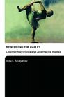 Reworking the Ballet: Counter Narratives and Alternative Bodies By Vida L. Midgelow Cover Image