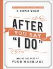 After You Say I Do: Making the Most of Your Marriage By H. Norman Wright, Wes Roberts, Judy Roberts Cover Image