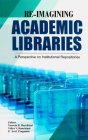 Re-imagining Academic Libraries: A Perspective on Institutional Repositories By Veeresh B. Hanchinal (Editor), Vidya V. Hanchinal (Editor), P. Arul Pragasam (Editor) Cover Image