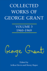Collected Works of George Grant: (1960-1969) By Arthur Davis (Editor), Henry Roper Roper (Editor) Cover Image