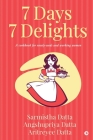 7 Days 7 Delights: A cookbook for newly-weds and working women By Angshupriya Datta, Aritreyee Datta, Sarmistha Datta Cover Image