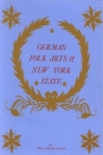 German Folk Arts of New York State (Albany Institute of History and Art) By Mary Antoine De Julio, Roderic H. Blackburn (Foreword by) Cover Image