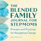 The Blended Family Journal for Stepmoms: Prompts and Practices for Navigating Change By Sonya Jensen Cover Image