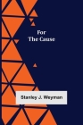 For the Cause By Stanley J. Weyman Cover Image