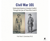 Civil War 101: Understand America's Greatest Conflict Through the Eyes of Those Who Lived It By Peter S. Carmichael, Peter S. Carmichael (Read by) Cover Image