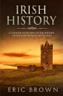 Irish History: A Concise Overview of the History of Ireland From Start to End (Great Britain #2) By Eric Brown Cover Image