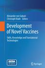 Development of Novel Vaccines: Skills, Knowledge and Translational Technologies By Alexander Von Gabain (Editor), Christoph Klade (Editor) Cover Image