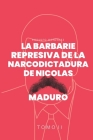 La Barbarie represiva de la Narcodictadura de Nicolás Maduro: Tomo II Cover Image