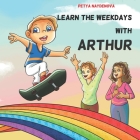 Learn the weekdays with Arthur By Petya Naydenova, Diana Mendoza (Illustrator), Pixtricks (Illustrator) Cover Image