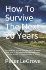 How To Survive The Next 20 Years: The pandemic is downsizing the future economy so we need to get into food storage and online marketing as well as ne By Peter Legrove Cover Image