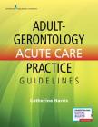 Adult-Gerontology Acute Care Practice Guidelines By Catherine Harris (Editor) Cover Image