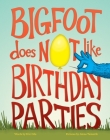 Bigfoot Does Not Like Birthday Parties By Eric Ode, Jaime Temairik (Illustrator) Cover Image