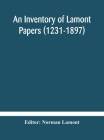 An Inventory of Lamont Papers (1231-1897) Collected, Edited, and Presented To The Scottish Record Society By Norman Lamont (Editor) Cover Image