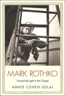 Mark Rothko: Toward the Light in the Chapel (Jewish Lives) By Annie Cohen-Solal Cover Image