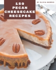 150 Pecan Cheesecake Recipes: I Love Pecan Cheesecake Cookbook! By Olivia Morris Cover Image