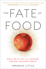 The Fate of Food: What We'll Eat in a Bigger, Hotter, Smarter World By Amanda Little Cover Image