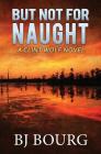 But Not for Naught: A Clint Wolf Novel By Bj Bourg Cover Image