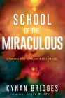 School of the Miraculous: A Practical Guide to Walking in Daily Miracles By Kynan Bridges, James W. Goll (Foreword by) Cover Image