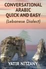 Conversational Arabic Quick and Easy: Lebanese Dialect By Nitzany Yatir Cover Image