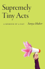 Supremely Tiny Acts: A Memoir of a Day (21st Century Essays) By Sonya Huber Cover Image