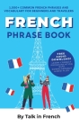 French Phrase Book: 1,500+ Common French Phrases and Vocabulary for Beginners and Travelers By Talk in French, Frederic Bibard Cover Image