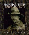 Edward S. Curtis: Coming to Light By Anne Makepeace Cover Image