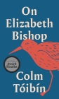 On Elizabeth Bishop (Writers on Writers #7) By Colm Tóibín Cover Image