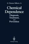 Chemical Dependence: Diagnosis, Treatment, and Prevention By H. Thomas Jr. Milhorn Cover Image