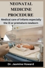 Neonatal Medicine Procedure: Medical care of infants especially the ill or premature newborn Cover Image