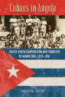 Cubans in Angola: South-South Cooperation and Transfer of Knowledge, 1976–1991 (Africa and the Diaspora: History, Politics, Culture) By Christine Hatzky Cover Image