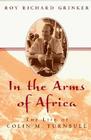 In the Arms of Africa: The Life of Colin Turnbull By Roy Richard Grinker Cover Image