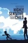 Understanding How To Raise A Highly Sensitive Child: Everything You Need To Know To Raise Happy And Confident Children, Learn How To Manage Your Emoti Cover Image