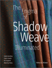 The Enigma of Shadow Weave Illuminated: Understanding Classic Drafts for Inspired Weaving Today By Rebecca Winter Cover Image