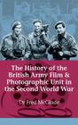 The History of the British Army Film and Photographic Unit in the Second World War (Helion Studies in Military History) By Fred McGlade Cover Image