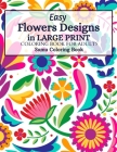 Easy Flowers Designs in Large Print: A Simple and Easy Summer Flower Coloring Book Seniors Adults Large Print Easy Coloring (Easy Coloring Books For A By Sumu Coloring Book Cover Image