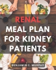 Renal Meal Plan For Kidney Patients: A Cookbook for Managing Kidney Disease with Low Phosphorus Recipes Discover the Power of a Nourishing Renal Diet Cover Image