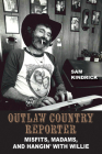 Outlaw Country Reporter: Misfits, Madams, and Hangin' with Willie (Wittliff Collections Music Series) By Sam Kindrick Cover Image