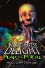 In Darkness, Delight: Fear the Future By Penn Jillette, Evans Light (Editor), Andrew Lennon (Editor) Cover Image