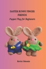 Easter Bunny Finger Friends: Puppet Play for Beginners Cover Image