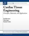 Cardiac Tissue Engineering: Principles, Materials, and Applications (Synthesis Lectures on Tissue Engineering) By Emil Ruvinov, Yulia Sapir, Smadar Cohen Cover Image