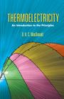 Thermoelectricity: An Introduction to the Principles (Dover Books on Physics) By D. K. C. MacDonald Cover Image