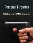 Personal Firearms Record Log Book: firearm log book-firearms log book-gifts for gun enthusiasts Cover Image