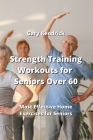 Strength Training Workouts for Seniors Over 60: Most Effective Home Exercises for Seniors By Gary Kendrick Cover Image