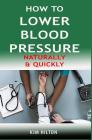 How to Lower Blood Pressure Naturally & Quickly: Powerful Tricks to Deal with Hypertension Using Supplements and Other Natural Remedies Cover Image