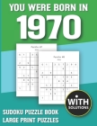 You Were Born In 1970: Sudoku Puzzle Book: Puzzle Book For Adults Large Print Sudoku Game Holiday Fun-Easy To Hard Sudoku Puzzles By Mitali Miranima Publishing Cover Image