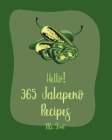 Hello! 365 Jalapeno Recipes: Best Jalapeno Cookbook Ever For Beginners [Chilli Pepper Cookbook, Mexican Salsa Recipes, Green Chili Recipes, Chicken By Fruit Cover Image