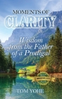 Moments of Clarity: Wisdom from the Father of a Prodigal By Tom Yohe Cover Image